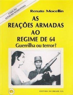 Guerrilha ou Terror ? As Reações Armadas ao Regime de 64