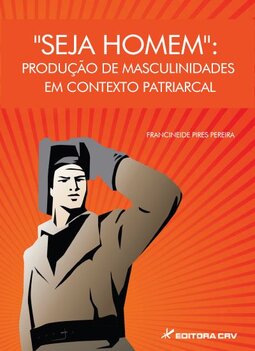 “Seja homem”: produção de masculinidades em contexto patriarcal