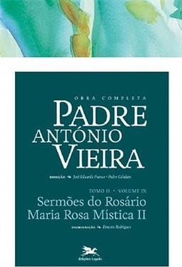 OBRA COMPLETA PADRE ANTONIO VIEIRA - TOMO 2 - VOL. IX: SERMOES DO ROSARIO. MARIA ROSA MISTICA II