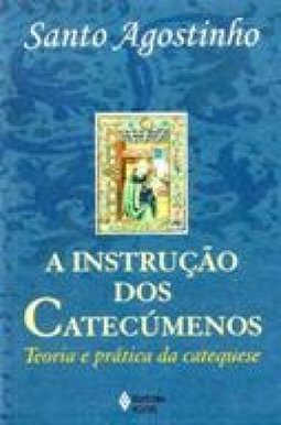 A Instrução dos Catecúmenos: Teoria e Prática da Catequese