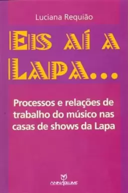 Eis Ai a Lapa... - Processos e Relações de Trabalho dos Musicos nas Casas de Shows da Lapa