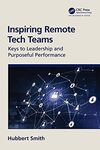 Inspiring Remote Tech Teams: Keys to Leadership and Purposeful Performance