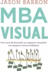 Mba Visual: Dois Anos de Formac¸A~O em Nego´Cios Resumidos em Imagens e Textos Brilhantes