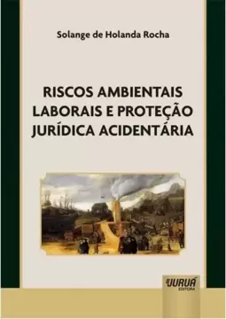 Riscos Ambientais Laborais e Proteção Jurídica Acidentária