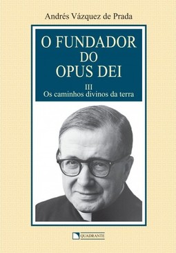 O Fundador do Opus Dei - Volume 3 - Os caminhos divinos da terra