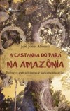 A castanha do Pará na Amazônia: Entre o extrativismo e a domesticação