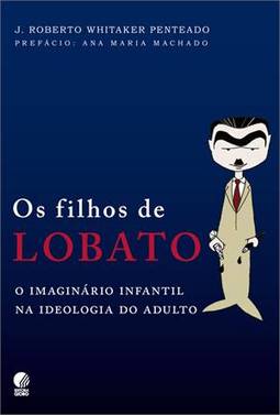 Os Filhos de Lobato - o Imaginário Infantil na Ideologia do Adulto