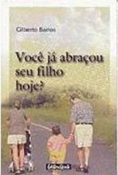 Você Já Abraçou Seu Filho Hoje?