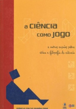 A ciência como jogo: E outros ensaios sobre ética e filosofia da ciência