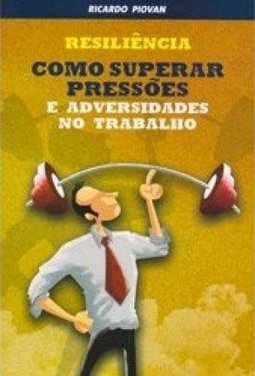 Resiliencia Como Superar Pressões e Adversidades no Trabalho