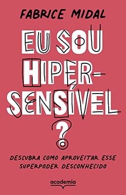 Eu sou hipersensível?: Descubra como aproveitar esse superpoder desconhecido