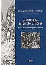 À Sombra da Revolução Mexicana: História Mexicana Contemporânea