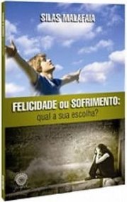 Felicidade ou Sofrimento: qual a sua escolha?