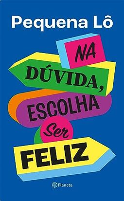Na dúvida, escolha ser feliz