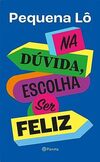 Na dúvida, escolha ser feliz