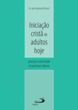 Iniciação cristã de adultos hoje: processo vivenciado na pastoral urbana