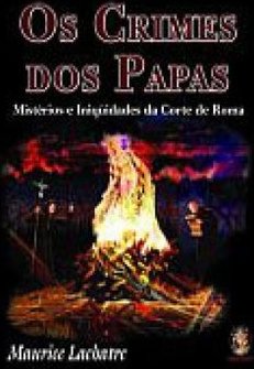 Os Crimes dos Papas: Mistérios e Iniquidades da Corte de Roma