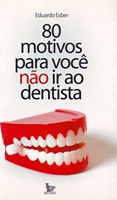 80 Motivos para Você Não Ir ao Dentista