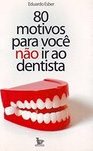 80 Motivos para Você Não Ir ao Dentista