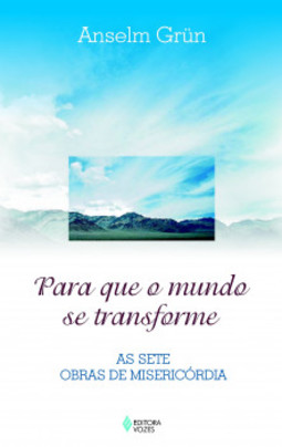 Para que o mundo se transforme: as sete obras de misericórdia