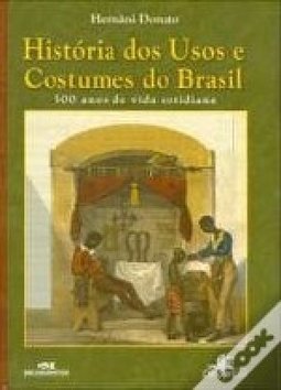 História dos Usos e Costumes do Brasil: 500 Anos de Vida Cotidiana