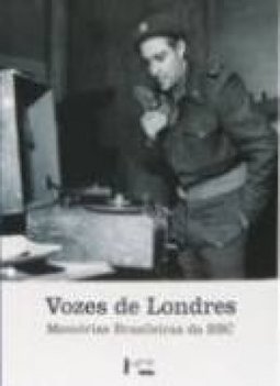 VOZES DE LONDRES - MEMORIAS BRASILEIRAS DA BBC