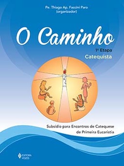 O caminho: 1ª etapa catequista - Subsídio para encontros de catequese de Primeira Eucaristia