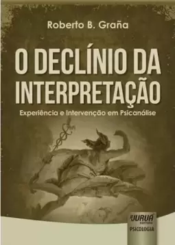 Declínio da Interpretação, O - Experiência e Intervenção em Psicanálise