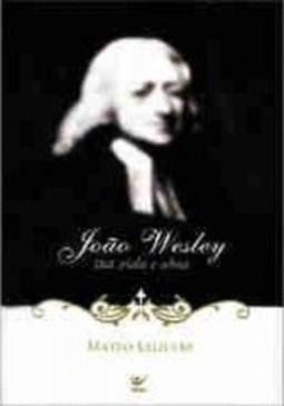 John Wesley, sua vida e obra