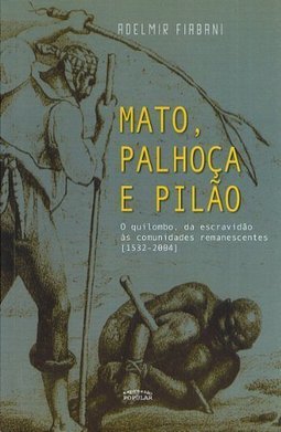 Mato, Palhoça e Pilão: o Quilombo, da Escravidão às Comunidades...