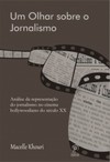 Um olhar sobre o jornalismo: análise da representação do jornalismo no cinema hollywoodiano do século XX