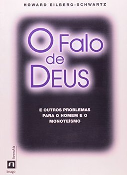 O falo de Deus: E outros problemas para o homem e o monoteísmo
