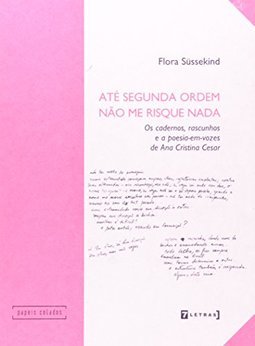 Até Segunda Ordem Não Me Risque Nada: Os Cadernos, Rascunhos e a ...