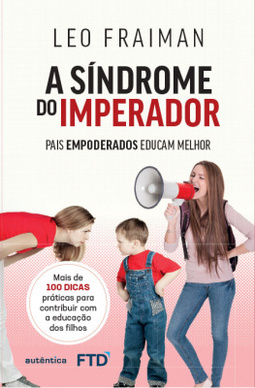 A síndrome do imperador: Pais empoderados educam melhor  