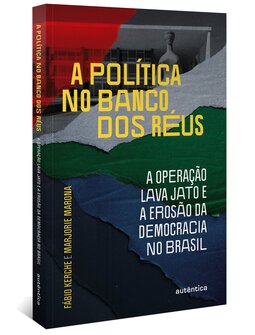 A política no banco dos réus: a Operação Lava Jato e a erosão da democracia no Brasil