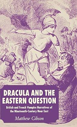 Dracula and the Eastern Question: British and French Vampire Narratives of the Nineteenth-Century Near East