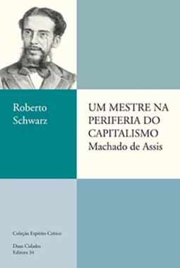 Um mestre na periferia do capitalismo: Machado de Assis