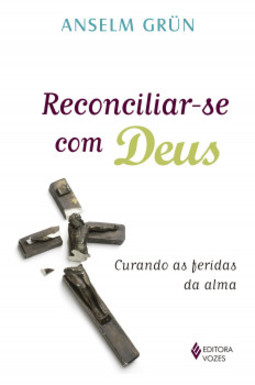 Reconciliar-se com Deus: curando as feridas da alma