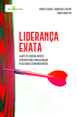 Liderança exata: a arte de liberar mentes introvertidas para alcançar resultados extraordinários