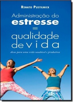 Administração do Estresse= Qualidade de Vida: Dicas Para uma Vida Saudável e Produtiva