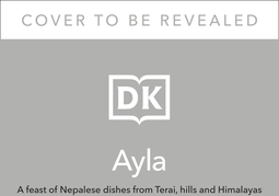 Ayla: A Feast of Nepalese Dishes from Terai, Hills and Himalayas