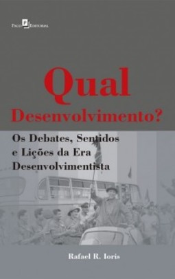 Qual desenvolvimento?: Os debates, sentidos e lições da era desenvolvimentista