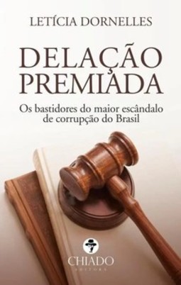 Delação premiada: os bastidores do maior escândalo de corrupção do Brasil