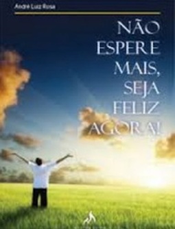 Não espere mais, seja feliz agora!