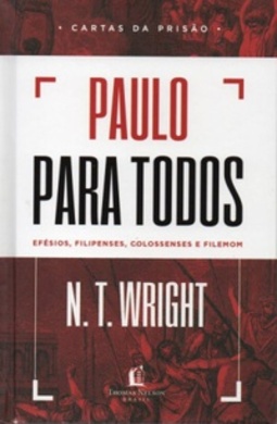 Paulo Para Todos - Cartas da Prisão - Efésios, Filipenses, Colossenses e Filemom