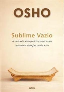 Sublime vazio: a sabedoria atemporal dos mestres zen aplicada às situações do dia a dia