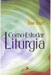Como Estudar Liturgia: Princípios de Ciência Litúrgica
