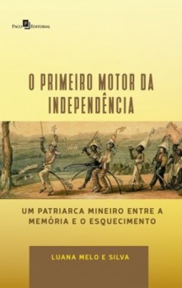 O primeiro motor da independência: um patriarca mineiro entre a memória e o esquecimento