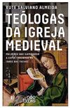 Teólogas da igreja medieval: Mulheres que iluminaram a espiritualidade na idade das trevas