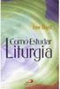Como Estudar Liturgia: Princípios de Ciência Litúrgica